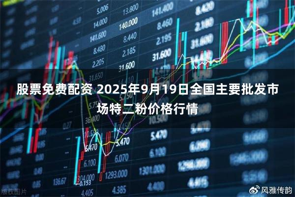 股票免费配资 2025年9月19日全国主要批发市场特二粉价格行情
